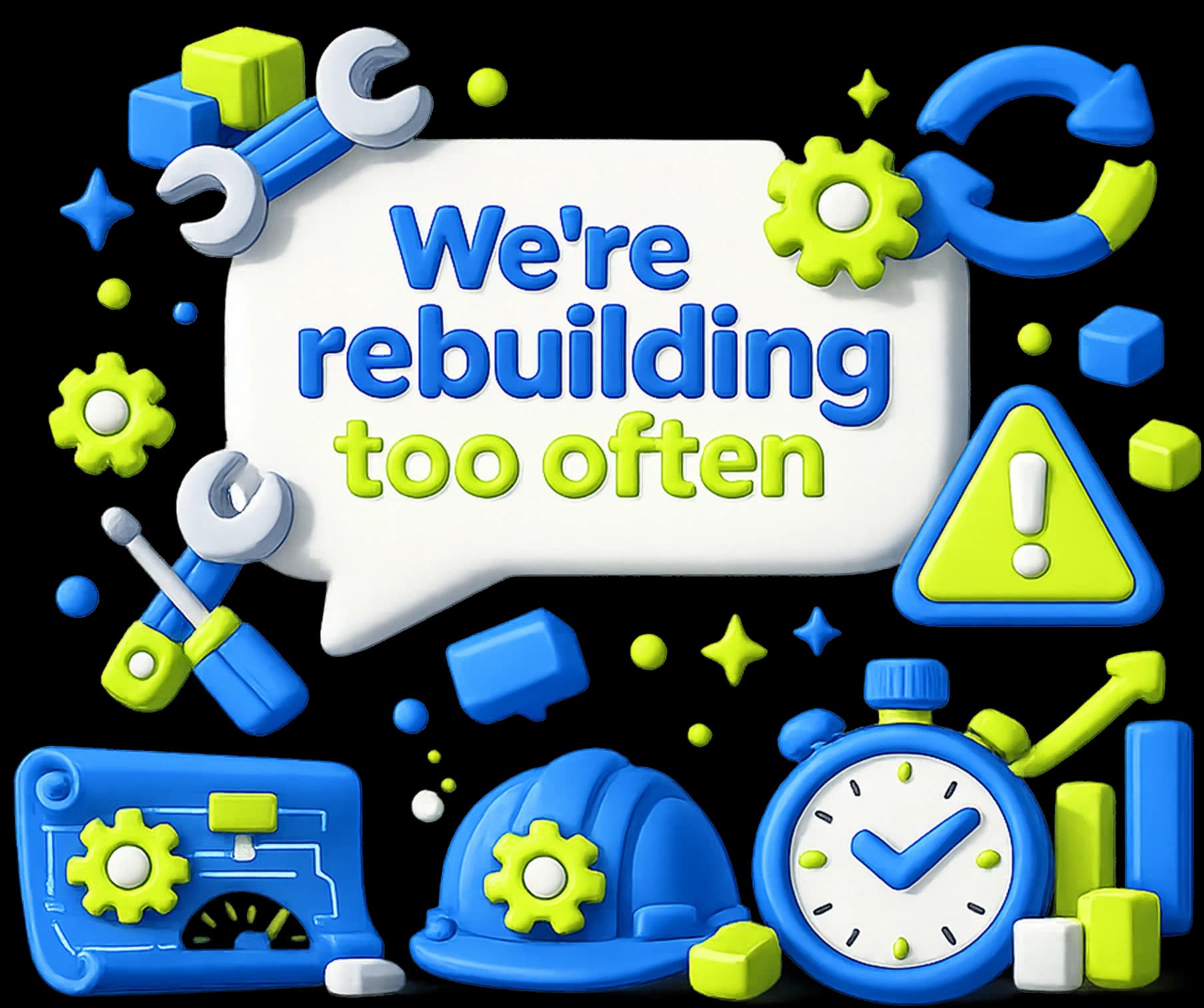 We’re rebuilding too often